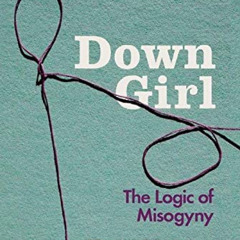 DOWNLOAD KINDLE 💝 Down Girl: The Logic of Misogyny by  Kate Manne EPUB KINDLE PDF EB