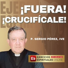 Meditacion ¡Fuera! ¡crucifícale! -  Flagelacion Coronacion Ecce Homo P Sergio Perez EE25