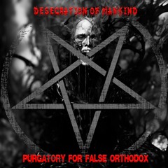 Desecration Of Mankind - Purgatory For False  Orthodox