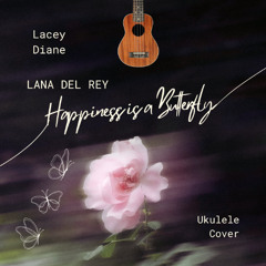 Lana Del Rey - Happiness is a Butterfly Ukulele Cover by Lacey Diane
