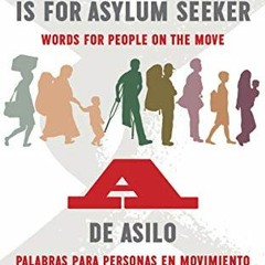 ACCESS EBOOK EPUB KINDLE PDF A is for Asylum Seeker: Words for People on the Move / A