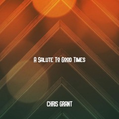 CHRIS GRANT : A Salute To Good Times