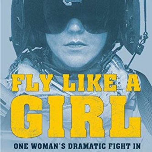 [GET] [EPUB KINDLE PDF EBOOK] Fly Like a Girl: One Woman's Dramatic Fight in Afghanistan and on the