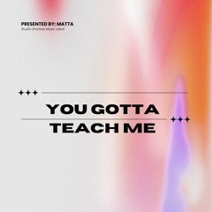You Gotta Teach Me - FREE DL