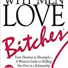 Read* Why Men Love Bitches: From Doormat to Dreamgirl?A Woman's Guide to Holding Her Own in a Relati