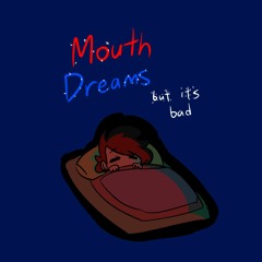 mouth dreams but it's bad