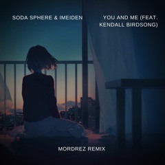 Soda Sphere & iMeiden - You And Me (feat. Kendall Birdsong) [Mordrez Remix]