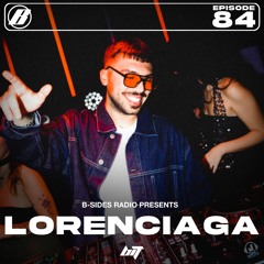 B-Sides Radio #084: Lorenciaga