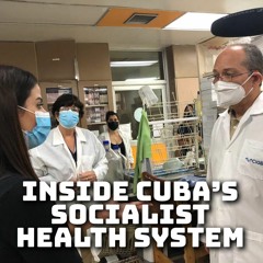 Inside Cuba's socialist health system, with journalist Rania Khalek