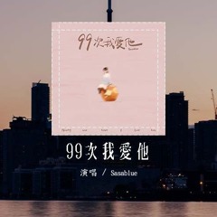 Sasablue - 99次我爱他（原唱：元若蓝）「九十九次我爱他 少了眼皮会乱眨，要他能心电感应我的想法」(4k Video)【動態歌詞/pīn yīn gē cí】#Sasablue #99次我爱