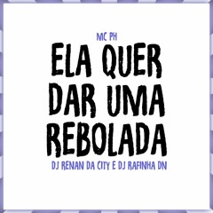 Ela Quer Dar Uma Rebolada - MC PH (DJ Renan Da City e DJ Rafinha DN)