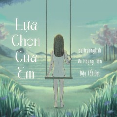 Lựa Chọn Của Em / buitruonglinh ft. vuphungtien, dautatdat