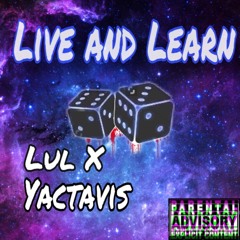 Live & Learn - Lul X x Yactavis