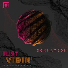 Just VIBIN' // EP001: DOMNATION