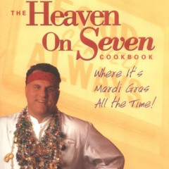 VIEW KINDLE ✉️ The Heaven on Seven Cookbook: Where It's Mardi Gras All the Time! by