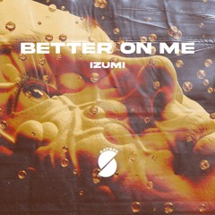 IZUMI- Better On Me (Original Mix)