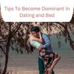 [Download] PDF 📕 How To Be An Alpha Male: Tips To Become Dominant In Dating And Bed