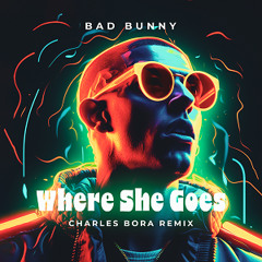 Bad Bunny - Where She Goes (Charles Bora Remix)