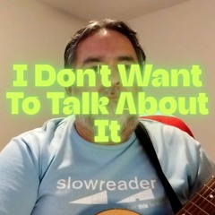 I Don't Want To Talk About It