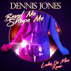 Dennis Jones - Bend Me Shape Me (Ladies On Mars Extended Remix)