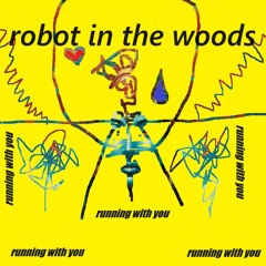 running with you      ...          robOt in +he woods