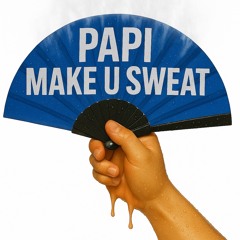 PAPI MAKE U SWEAT