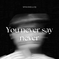 You never say never