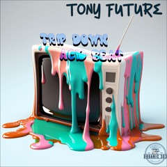 Tony Future - Trip Down Acid