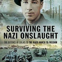 Get PDF 🎯 Surviving the Nazi Onslaught: The Defence of Calais to the Death March for