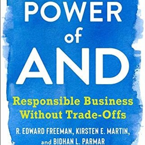 [ACCESS] PDF 📫 The Power of And: Responsible Business Without Trade-Offs by  R. Edwa