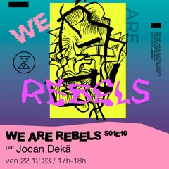 We are rebels S01E10 - par Jocan Dekä - 22/12/2023