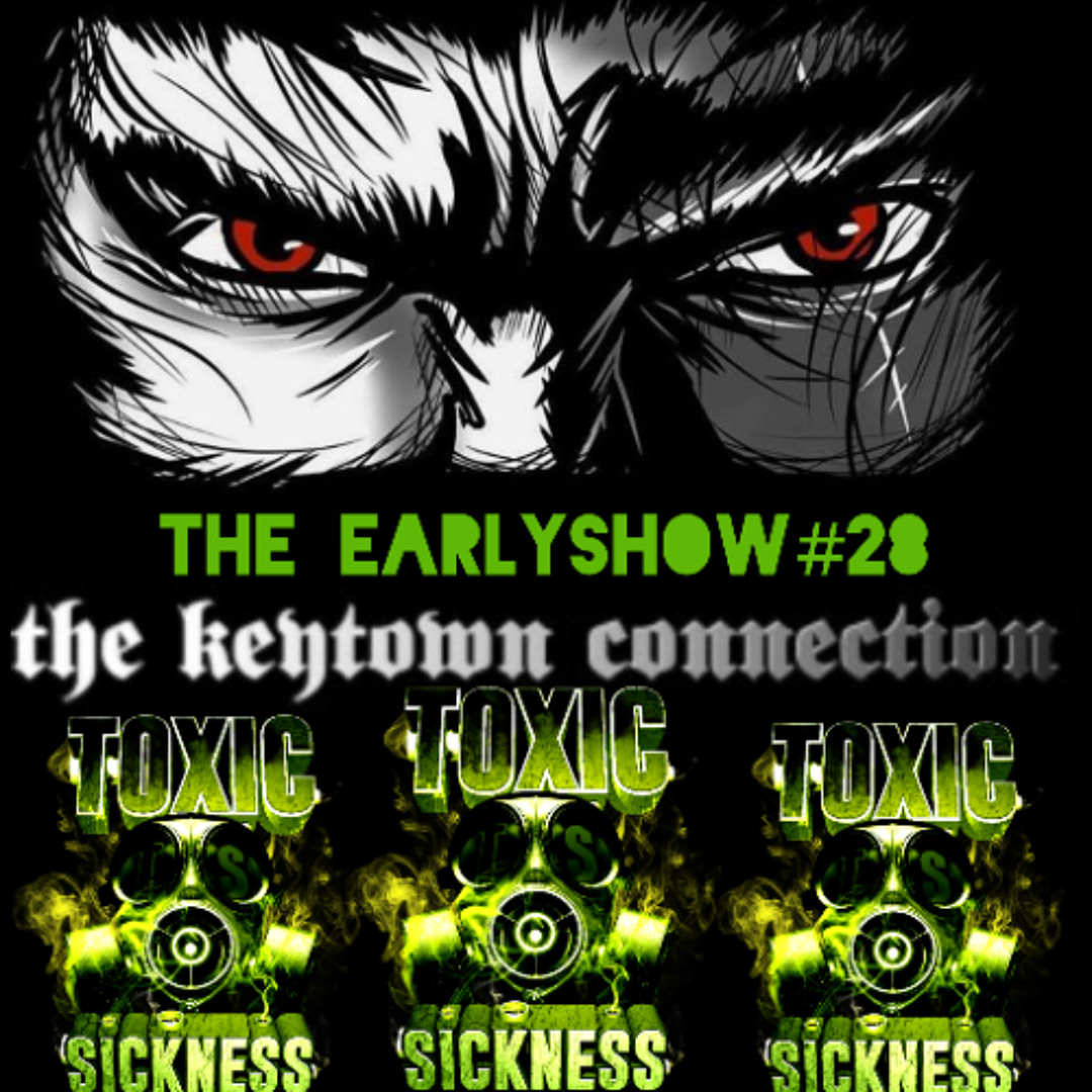 Stream THE KEYTOWN CONNECTION / THE EARLY SHOW #28 ON TOXIC SICKNESS ...