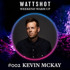 Kevin McKay - WATTSHOT Weekend Warm Up Mix #002