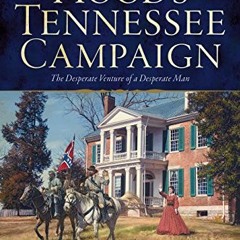 Get EBOOK EPUB KINDLE PDF Hood's Tennessee Campaign: The Desperate Venture of a Desperate Man (Civil