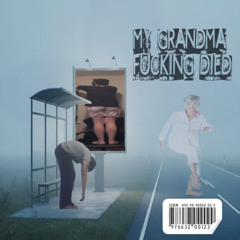 MY GRANDMA FUCKING DIED