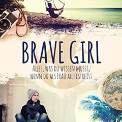 Brave Girl: Alles. was du wissen musst. wenn du als Frau allein reist  FULL PDF