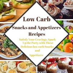 Epub✔ Low Carb Snacks and Appetizers Recipes: Satisfy Your Cravings, Spark Up the Party with The