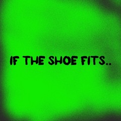 If The Shoe Fits..