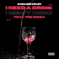 G Major XCLSV - I Need A Drink (feat. Tre Digga)