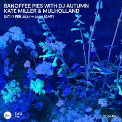 Banoffee Pies with DJ Autumn, Kate Miller & Mulholland - 17 February 2024