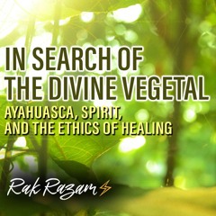 In Search of the Divine Vegetal: Ayahuasca, Spirit, and the Ethics of Healing