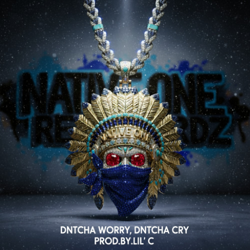 dNtCHA wORRY, dNtCHA cRY Prod.bY.Lil'C NAT1VE MADE ENT.