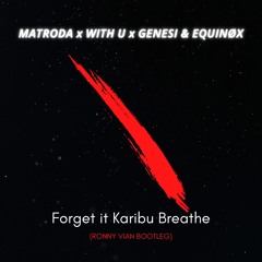 Matroda vs. WITH U vs GENESI & Equinøx - Forget it Karibu Breathe (RONNY VIAN TECHNO EDIT)