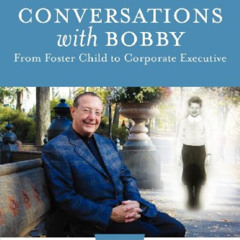 [View] KINDLE 💘 Conversations with Bobby: From Foster Child to Corporate Executive b