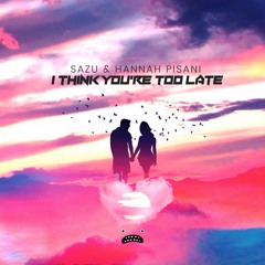 Sazu & Hannah Pisani - I Think You're Too Late [Bass Rebels]