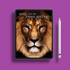 Acea And The Animal Kingdom Acea, #1 by Kyle Shoop. No Fee [PDF]