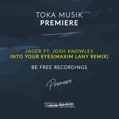 PREMIERE: Jager Ft. Josh Knowles - Into Your Eyes(Maxim Lany Remix) [Be Free Recordings]