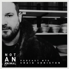 Not An Animal Podcast No.70 - CRAIG CHRISTON - June 21