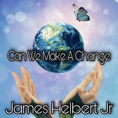Can We Change The World(Produced By James Helbert Jr)