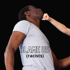Blame Us (Racists)
